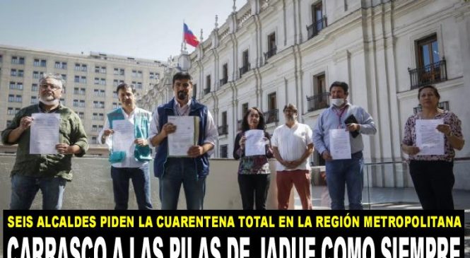 Carrasco baila al ritmo de Jadue, 6 alcaldes se unen para pedir cuarentena total